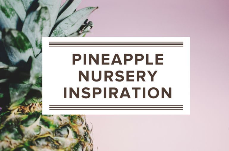 Nursery Decor Inspiration Pineapple Of My Eye Love Inc. Mag