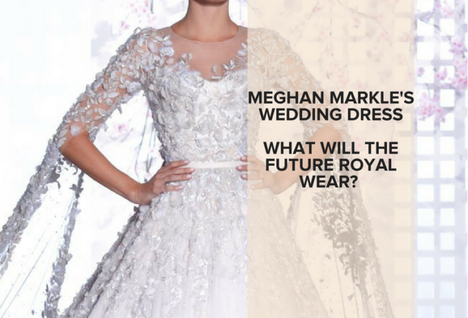Meghan Markle’s Wedding Dress: What Will the Future Royal Wear?