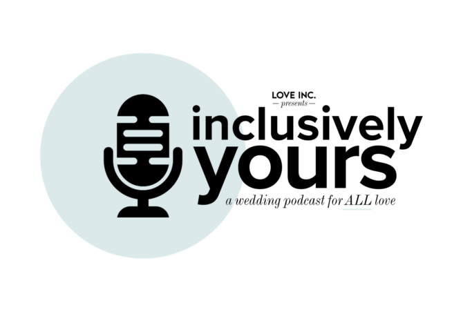 Tune Into Inclusively Yours, Love Inc.’s New Wedding Planning Podcast!