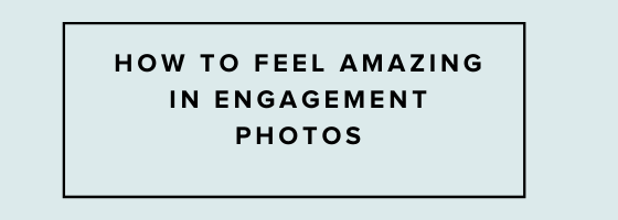 how-to-feel-amazing-in-engagement-photos