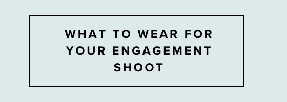 what-to-wear-for-your-engagement-shoot